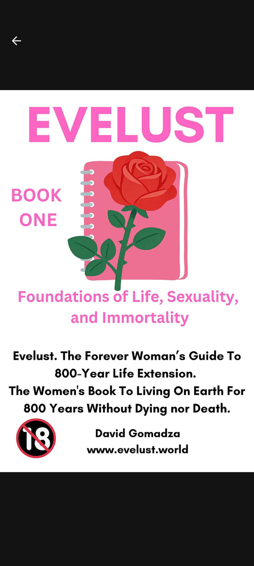 Evelust. The Forever Woman’s Guide To 800-Year Life Extension. The Women's Book To Living On Earth For 800 Years Without Dying nor Death. Book One: Foundations of Life, Sexuality, and Immortality